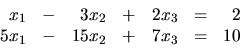 \begin{displaymath}
\begin{array}{rrrrrrr}
x_1 & - & 3x_2 & + & 2x_3 & = & 2 \\
5x_1 & - & 15x_2 & + & 7x_3 & = & 10 \\
\end{array}\end{displaymath}