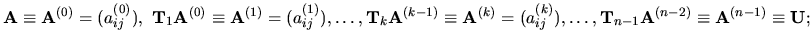 $ { \bf A}\equiv { \bf A}^{(0)} = ( a_{ij}^{(0)}),\ { \bf T}_1 { \bf A}^{(0)} \e...
...\dots,
{ \bf T}_{n-1} { \bf A}^{(n-2)} \equiv { \bf A}^{(n-1)} \equiv { \bf U};$