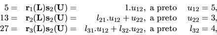 \begin{displaymath}
\begin{array}{rrrr}
5 = &{ \bf r}_1({ \bf L}) { \bf s}_2({ \...
..._{12}+l_{32}.u_{22},
\hbox{ a preto } &l_{32}=4,\\
\end{array}\end{displaymath}