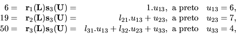 \begin{displaymath}
\begin{array}{rrrr}
6 = &{ \bf r}_1({ \bf L}) { \bf s}_3({ \...
..._{32}.u_{23}+u_{33}
,\hbox{ a preto} &u_{33}=4, \\
\end{array}\end{displaymath}