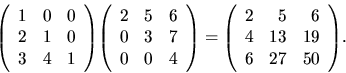 \begin{displaymath}
{
\left(
\begin{array}{rrr}
1&0 & 0 \\
2&1&0 \\
3 & ...
...6 \\
4& 13 & 19\\
6 & 27 & 50 \\
\end{array} \right)
}.
\end{displaymath}