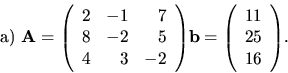 \begin{displaymath}
\hbox{ a) } { \bf A}= {
\left(
\begin{array}{rrr}
2&-1 & ...
...gin{array}{r}
11 \\
25 \\
16 \\
\end{array} \right)
}.
\end{displaymath}