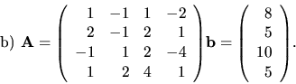 \begin{displaymath}
\hbox{ b) } { \bf A}= {
\left(
\begin{array}{rrrr}
1 & -1...
...rray}{r}
8 \\
5 \\
10 \\
5 \\
\end{array} \right)
}.
\end{displaymath}