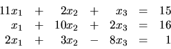 \begin{displaymath}
\begin{array}{rrrrrrr}
11x_1 & + & 2x_2 & + & x_3 & = & 15 \...
...& = & 16 \\
2x_1 & + & 3x_2 & - & 8x_3 & = & 1 \\
\end{array}\end{displaymath}