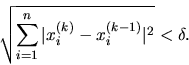 \begin{displaymath}\sqrt{\sum_{i=1}^n \vert x^{(k)}_i -x^{(k-1)}_i\vert^2} <\delta. \end{displaymath}