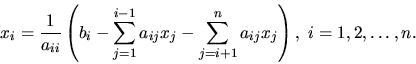 \begin{displaymath}
x_i =\frac{1}{a_{ii}} \left( b_i - \sum_{j=1}^{i-1} a_{ij} x_j -
\sum_{j=i+1}^n a_{ij} x_j \right), \ i=1,2,\dots, n.
\end{displaymath}