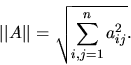 \begin{displaymath}\vert\vert A\vert\vert = \sqrt{\sum_{i,j=1}^n a_{ij}^2}.\end{displaymath}