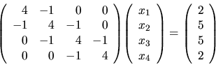 \begin{displaymath}
{
{
\left(
\begin{array}{rrrr}
4 & -1 & 0& 0 \\
-1 & 4...
...ray}{r}
2 \\
5 \\
5 \\
2 \\
\end{array} \right)
}
}
\end{displaymath}