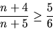 \begin{displaymath}\frac{n+4}{n+5} \geq \frac{5}{6} \end{displaymath}
