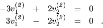 \begin{displaymath}
{
\begin{array}{rrrrrr}
-3 v_1^{(\it 2)} & + & 2 v_2^{(\it...
...1^{(\it 2)} & - & 2 v_2^{(\it 2)} & = & 0 &. \\
\end{array}}
\end{displaymath}