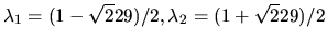 $\lambda_1 = (1-\sqrt 229)/2, \lambda_2 = (1+\sqrt 229)/2 $