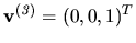 $ {\bf v^{(\it 3)}} = (0, 0, 1)^T$
