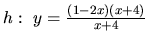 $h:\ y=\frac{(1-2x)(x+4)}{x+4}$