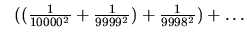 $\ \ ( (
\frac{1}{10 000^2} +\frac{1}{9 999^2} ) +\frac{1}{9998^2} )+\dots $