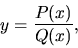 \begin{displaymath}
y=\frac{P(x)}{Q(x)},
\end{displaymath}