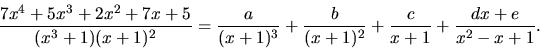 \begin{displaymath}
\frac{7x^4 + 5x^3 + 2x^2 + 7x + 5}{(x^3+1)(x+1)^2} =
\frac{a...
...3} + \frac{b}{(x+1)^2} + \frac{c}{x+1} +
\frac{dx+e}{x^2-x+1}.
\end{displaymath}