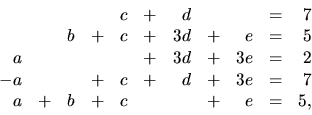 \begin{displaymath}
\begin{array}{rcrcrcrcrcr}
& & & & c & + & d & & & = & 7 \\...
... &= & 7 \\
a & + & b & + & c & & & + & e & = & 5,
\end{array}\end{displaymath}