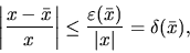 \begin{displaymath}\left\vert \frac{x-\bar x}{x} \right\vert \leq \frac{\varepsilon (\bar x)}
{\vert x\vert} = \delta (\bar x),\end{displaymath}