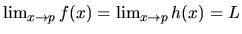 $\lim_{x \rightarrow p} f(x) = \lim_{x \rightarrow p}
h(x) = L$