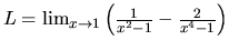 $L = \lim_{x \rightarrow 1}
\left( \frac{1}{x^2-1}-\frac{2}{x^4-1} \right)$