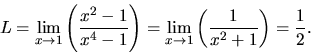 \begin{displaymath}
L = \lim_{x \rightarrow 1} \left( \frac{x^2-1}{x^4-1} \righ...
...im_{x \rightarrow 1} \left( \frac{1}{x^2+1} \right) = \frac12.
\end{displaymath}