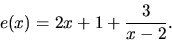 \begin{displaymath}
e(x) = 2x + 1 + \frac{3}{x-2}.
\end{displaymath}