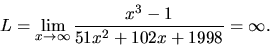 \begin{displaymath}
L = \lim_{x \rightarrow \infty}\frac{x^3-1}{51x^2+102x+1998} =
\infty.
\end{displaymath}