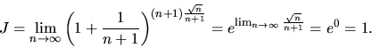\begin{displaymath}
J = \lim_{n \rightarrow \infty}
\left(1+\frac{1}{n+1}\right...
...e^{\lim_{n \rightarrow \infty}\frac{\sqrt{n}}{n+1}} = e^0 = 1.
\end{displaymath}