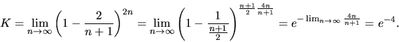 \begin{displaymath}
K = \lim_{n \rightarrow \infty}\left(1-\frac{2}{n+1}\right)...
...}} =
e^{-\lim_{n \rightarrow \infty}\frac{4n}{n+1}} = e^{-4}.
\end{displaymath}