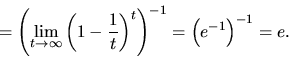\begin{displaymath}
= \left(\lim_{t \rightarrow \infty}
\left(1-\frac{1}{t}\right)^t \right)^{-1} =
\left(e^{-1} \right)^{-1} = e.
\end{displaymath}