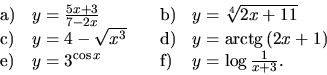 \begin{displaymath}
\begin{array}{llll}
{\mathrm a)} & y = \frac{5x+3}{7-2x} &
...
...^{\cos x}&
{\mathrm f)} & y = \log \frac{1}{x+3}.
\end{array}\end{displaymath}