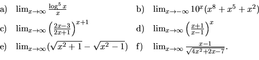\begin{displaymath}
\begin{array}{llll} \vspace{2mm}
{\mathrm a)} & \lim_{x \ri...
...arrow \infty}
\frac{x - 1}{\sqrt{4x^2 + 2x - 7}} .
\end{array}\end{displaymath}