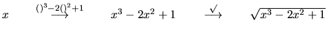 $x \qquad \stackrel{()^3 - 2()^2 +1} \longrightarrow \qquad
x^3 - 2x^2 +1 \qquad \stackrel{\sqrt{}} \longrightarrow \qquad
\sqrt{x^3 - 2x^2 +1}$