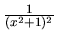 $\frac{1}{(x^2+1)^2}$