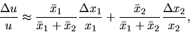 \begin{displaymath}\frac{\Delta u}{u} \approx \frac{\bar x_1}{ \bar x_1+ \bar x_...
... +\frac{\bar x_2}{ \bar x_1+ \bar x_2} \frac{\Delta x_2}{ x_2},\end{displaymath}