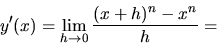 \begin{displaymath}
y'(x) = \lim_{h \rightarrow 0}\frac{(x+h)^n - x^n}{h} =
\end{displaymath}