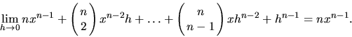 \begin{displaymath}
\lim_{h \rightarrow 0} n x^{n-1} +
\left(\!\!
\begin{array}...
...-1
\end{array} \!\!
\right) x h^{n-2} + h^{n-1} =
n x^{n-1}.
\end{displaymath}