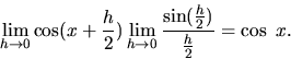 \begin{displaymath}
\lim_{h \rightarrow 0} \cos(x + \frac{h}{2})
\lim_{h \rightarrow 0} \frac{\sin(\frac{h}{2})}{\frac{h}{2}} =
\cos\ x.
\end{displaymath}