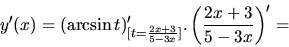 \begin{displaymath}
y'(x) = (\arcsin t)'_{[t=\frac{2x+3}{5-3x}]}.
\left( \frac{2x+3}{5-3x} \right)' =
\end{displaymath}
