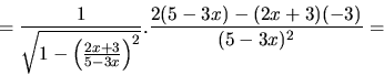 \begin{displaymath}
= \frac{1}{\sqrt{1- \left( \frac{2x+3}{5-3x} \right)^2}}.
\frac{2(5-3x) - (2x+3)(-3)}{(5-3x)^2} =
\end{displaymath}