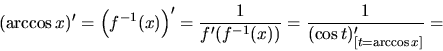 \begin{displaymath}
(\arccos x)' = \left( f^{-1}(x) \right)' = \frac{1}{f'(f^{-1}(x))} =
\frac{1}{(\cos t)'_{[t=\arccos x]}} =
\end{displaymath}
