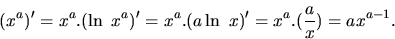 \begin{displaymath}
(x^a)' = x^a.(\ln\ x^a)' = x^a.(a\ln\ x)' = x^a.(\frac{a}{x}) =
ax^{a-1}.
\end{displaymath}