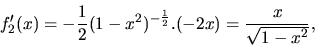 \begin{displaymath}
f_2'(x) = - \frac12 (1-x^2)^{-\frac{1}{2}}.(-2x) =
\frac{x}{\sqrt{1-x^2}},
\end{displaymath}