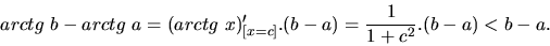 \begin{displaymath}
arctg\ b - arctg\ a = (arctg\ x)'_{[x = c]}.(b - a) =
\frac{1}{1+c^2}.(b-a) < b - a.
\end{displaymath}