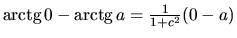 $\mbox{arctg}\,0-\mbox{arctg}\,a = \frac
1{1+c^2}(0-a)$