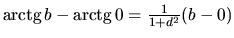 $\mbox{arctg}\,b-\mbox{arctg}\,0 = \frac 1{1+d^2}(b-0)$