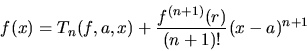\begin{displaymath}
f(x) = T_n(f,a,x) + \frac{f^{(n+1)}(r)}{(n+1)!}(x-a)^{n+1}
\end{displaymath}