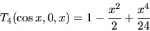 \begin{displaymath}
T_4(\cos x,0,x) = 1 - \frac{x^2}{2} + \frac{x^4}{24}
\end{displaymath}