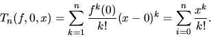 \begin{displaymath}
T_n (f,0,x) = \sum_{k=1}^n \frac{f^{k}(0)}{k!}(x-0)^k =
\sum_{i=0}^n \frac{x^k}{k!}.
\end{displaymath}
