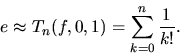 \begin{displaymath}
e \approx T_n(f,0,1) = \sum_{k=0}^n \frac{1}{k!}.
\end{displaymath}